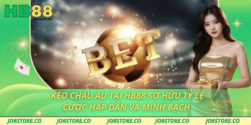Kèo Châu Âu Tại HB88 Sở Hữu Tỷ Lệ Cược Hấp Dẫn Và Minh Bạch Kèo Châu Âu Tại HB88 Sở Hữu Tỷ Lệ Cược Hấp Dẫn Và Minh Bạch